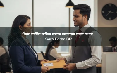 পিয়ন সার্ভিস অফিস দক্ষতা বাড়ানোর সহজ উপায় | Care Force BD